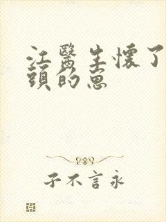 江医生怀了他对头的崽