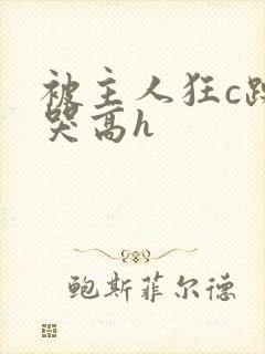 被主人狂c躁到哭高h
