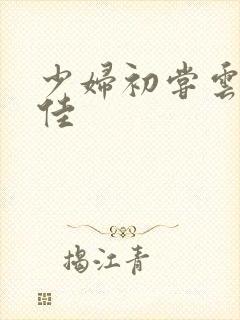 少妇初尝云雨柔佳