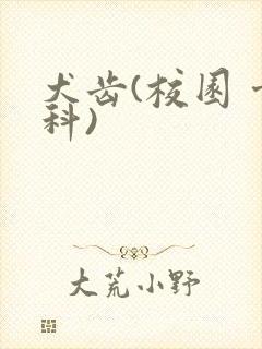 犬齿(校园 骨科)