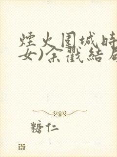 烟火围城时(父女)余戳结局