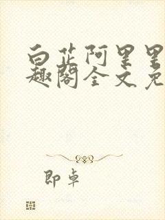 白芷阿里里呀笔趣阁全文免费阅读