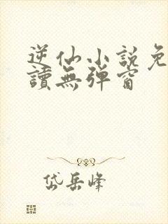 逆仙小说免费阅读无弹窗