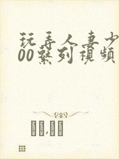 玩弄人妻少妇500系列视频