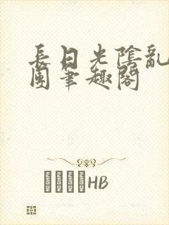 长日光阴乱作一团笔趣阁
