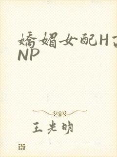 娇媚女配H高汁NP