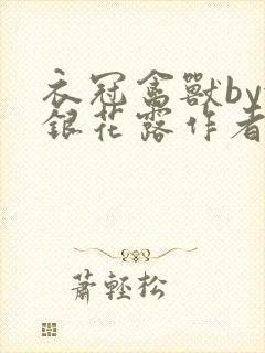 衣冠禽兽by金银花露作者简介