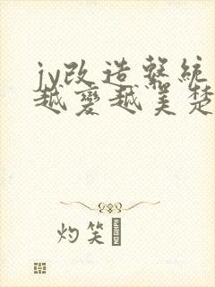 jy改造系统人越变越美楚倦安