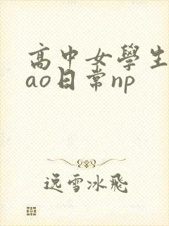 高中女学生挨cao日常np