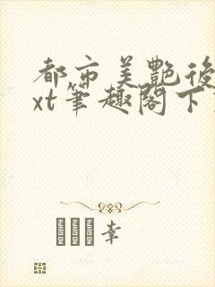 都市美艳后宫txt笔趣阁下载