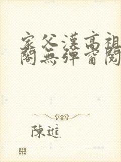 家父汉高祖笔趣阁无弹窗阅读