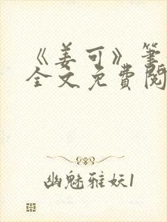 《姜可》笔趣阁全文免费阅读