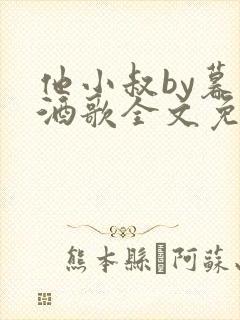 他小叔by暮色酒歌全文免费阅读