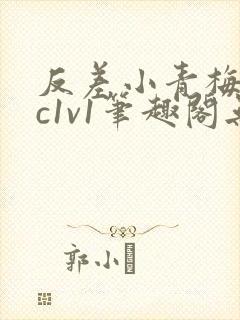 反差小青梅不经c1v1笔趣阁无弹窗