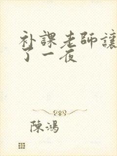 补课老师让我爽了一夜