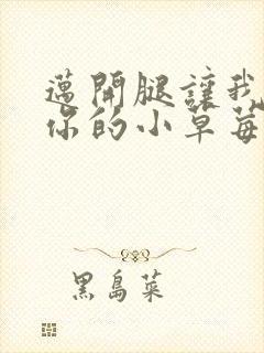 迈开腿让我看看你的小草莓