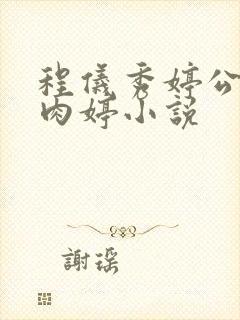 程仪秀婷公欲息肉婷小说