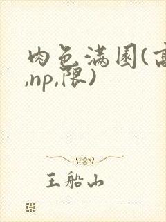 肉色满园(高h,np,限)