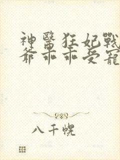 神医狂妃战神王爷乖乖受宠免费阅读