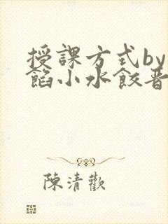 授课方式by肉馅小水饺晋骨