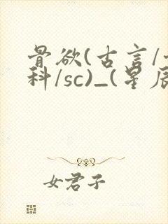 骨欲(古言/骨科/sc)_(星辰鲸落)