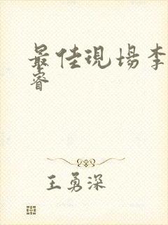 最佳现场李晟张睿