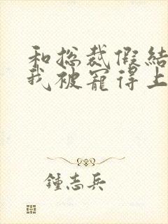 和总裁假结婚后我被宠得上头