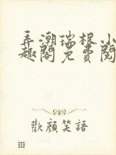 弄潮瑞根小说笔趣阁免费阅读