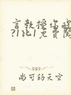 言教授你醒了吗?1比1免费阅读