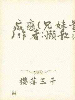 痴恋(兄妹骨科)作者:懒散蒲公英