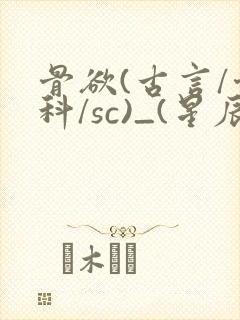 骨欲(古言/骨科/sc)_(星辰鲸落)_最新章