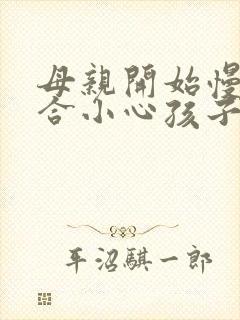 母亲开始慢迎迎合小心孩子
