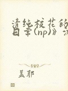 清纯校花的被肉日常(np)》沈柔封面