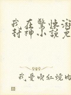 我在惊悚游戏里封神小说免费阅读