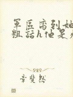 军区脔到她哭h粗话h他是疯批