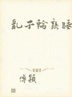 乱子轮熟睡1区