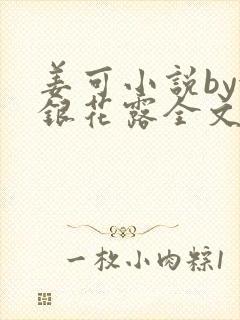 姜可小说by金银花露全文免费阅读无弹窗笔趣