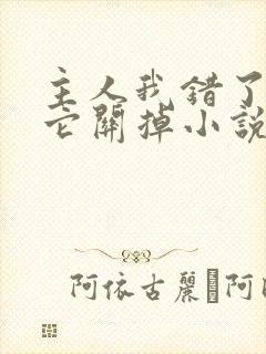 主人我错了请把它关掉小说