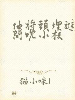 他将头埋进双腿间吮小核封面