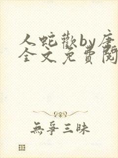 人蛇欢by唐棠全文免费阅读