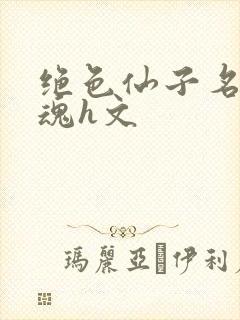 绝色仙子名器销魂h文