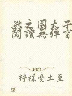 欲之国太子免费阅读无弹窗