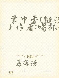 掌中香(糙汉 ) 作者:喝杯奶茶