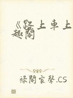 《路上车上》笔趣阁