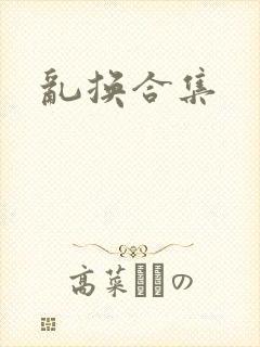 乱换合集