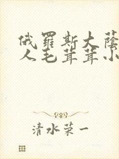 俄罗斯大荫蒂女人毛茸茸小说