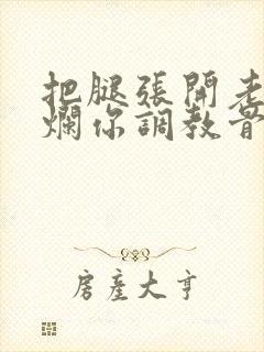 把腿张开老子臊烂你调教骨科男男