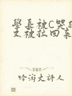 学长被C哭爬走又被拉回来