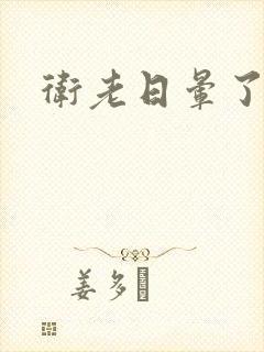 卫老日晕了淑蓉