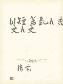 bl短篇乱h爽文h文